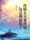 作精太太要离婚,沈总彻底慌了