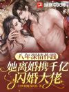 八年深情作践,她离婚携千亿闪婚大佬
